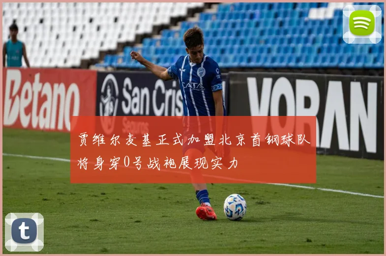 贾维尔麦基正式加盟北京首钢球队将身穿0号战袍展现实力