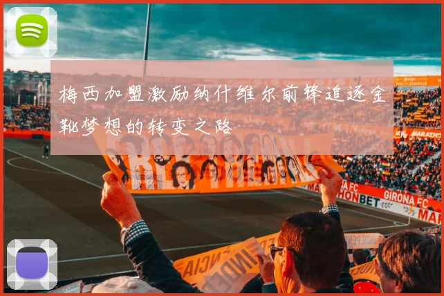 梅西加盟激励纳什维尔前锋追逐金靴梦想的转变之路